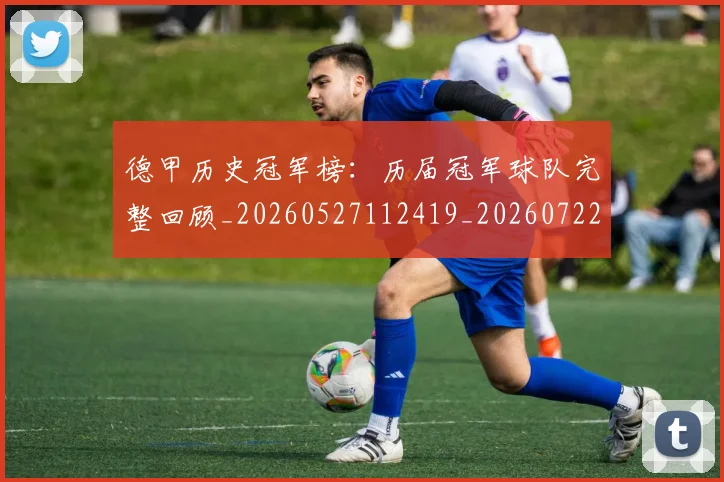 德甲历史冠军榜:历届冠军球队完整回顾_20260527112419_20260722161203
