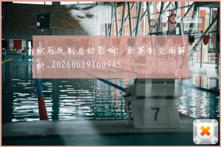 欧冠改制后的影响:新赛制全面解析_20260619160945