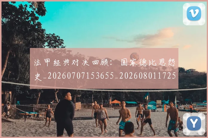 法甲经典对决回顾:国家德比恩怨史_20260707153655_20260801172553